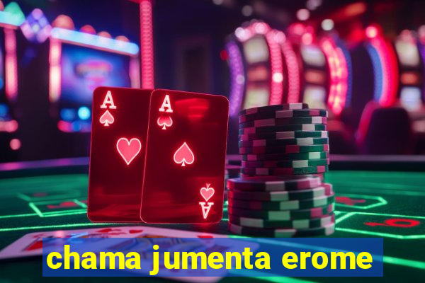 chama jumenta erome